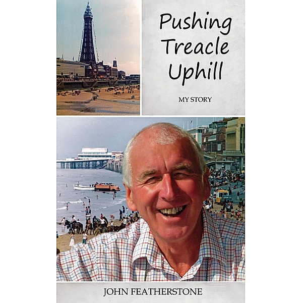 Pushing Treacle Uphill - My Story, John Featherstone