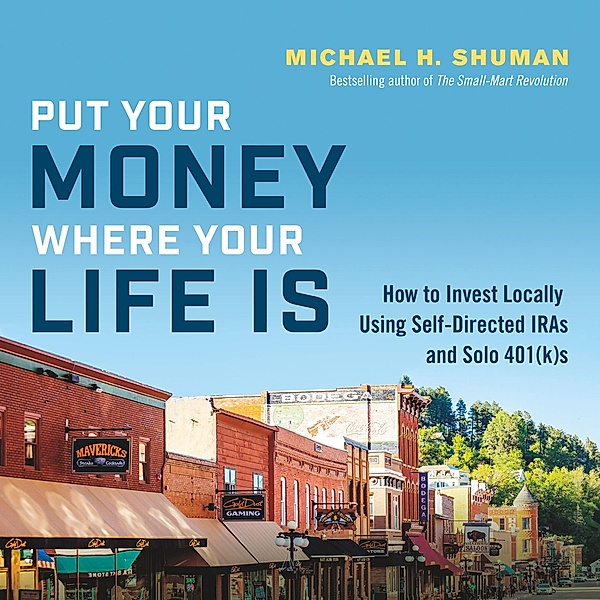 Put Your Money Where Your Life Is, Michael H. Shuman