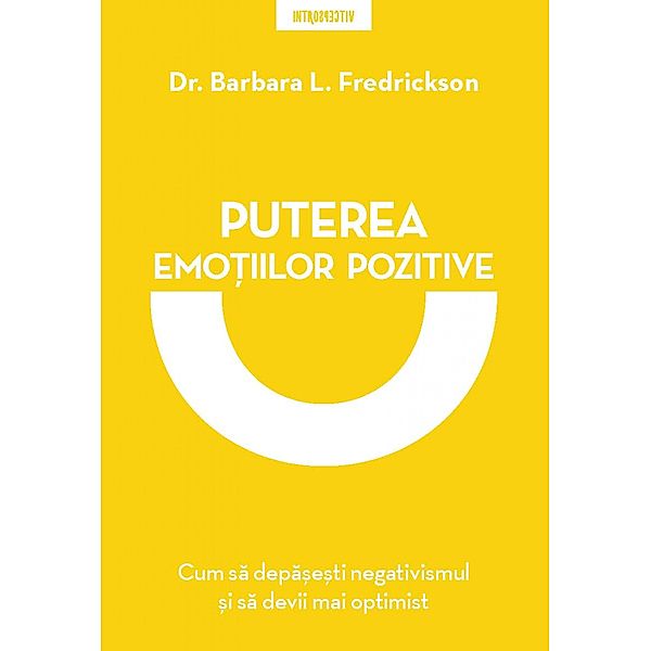 Puterea Emo¿iilor Pozitive / Dezvoltare Personala/ Introspectiv, Barbara Fredrickson