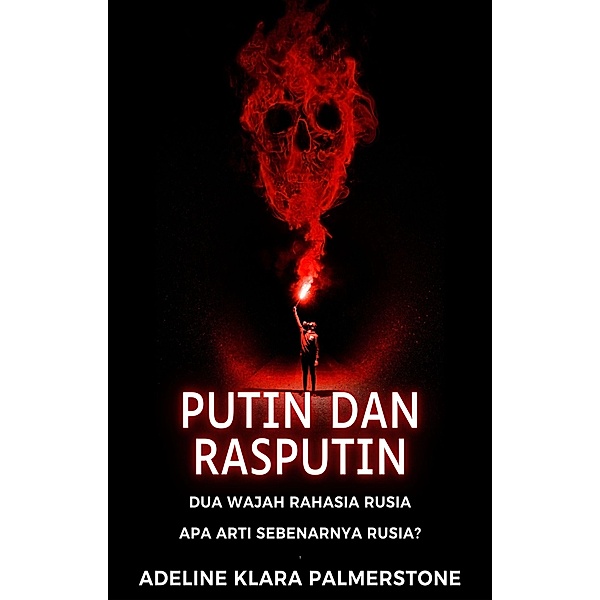 Putin dan Rasputin: Dua Wajah Rahasia Rusia Apa Arti Sebenarnya Rusia?, Adeline Klara Palmerstone