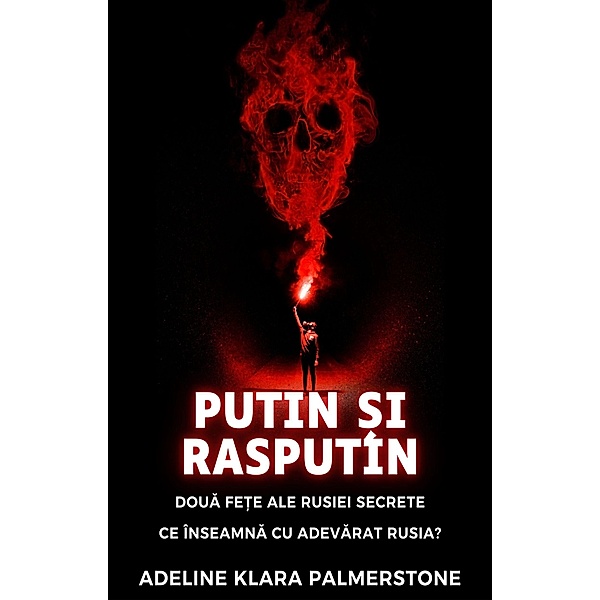 Putin ¿i Rasputin: doua fe¿e ale Rusiei secrete Ce înseamna cu adevarat Rusia?, Adeline Klara Palmerstone