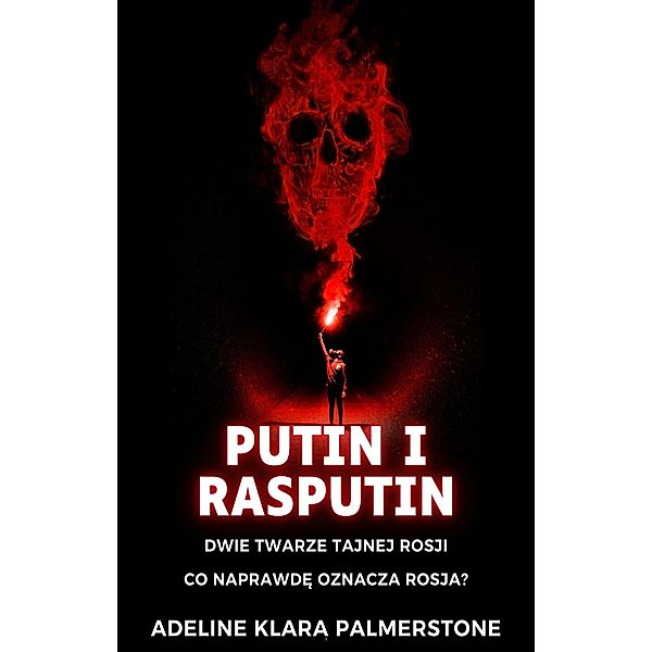 Putin i Rasputin: dwie twarze tajnej Rosji Co naprawde oznacza Rosja?, Adeline Klara Palmerstone