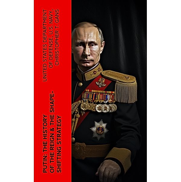 PUTIN: The History of the Reign & The Shape-Shifting Strategy, United States Department of Defense, U. S. Navy, Christopher T. Gans