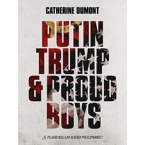 Putin, Trump & Proud Boys, Catherine Dumont