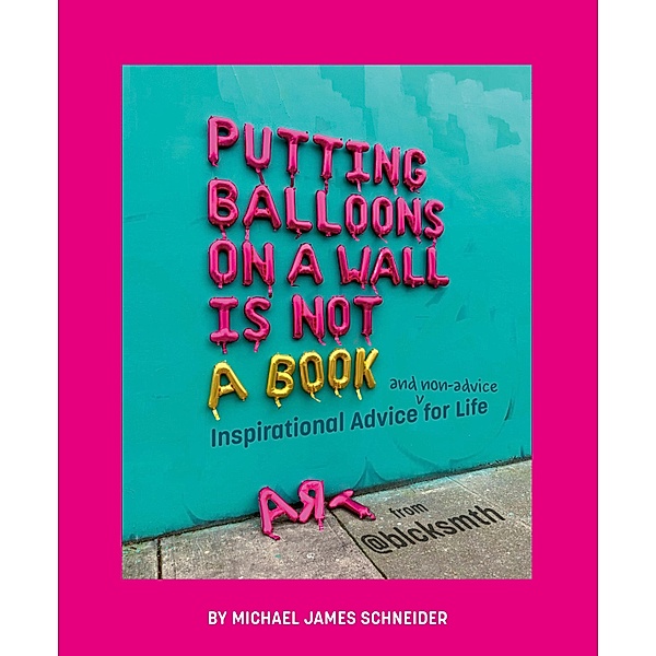 Putting Balloons on a Wall Is Not a Book, Michael James Schneider