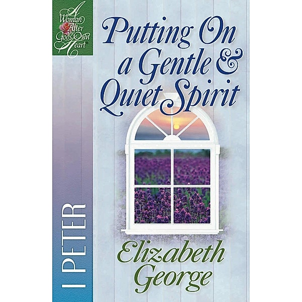 Putting On a Gentle and Quiet Spirit / A Woman After God's Own Heart, Elizabeth George