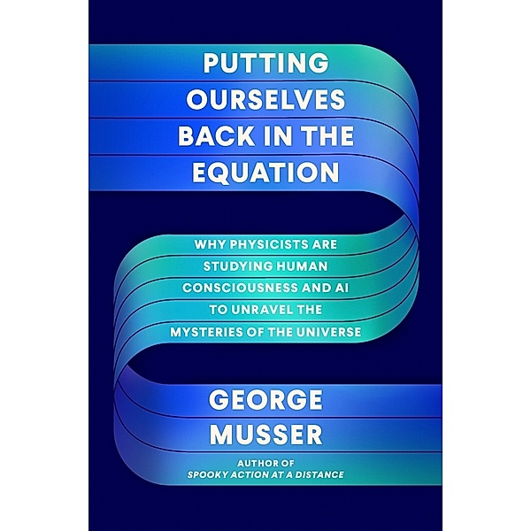 Putting Ourselves Back in the Equation, George Musser