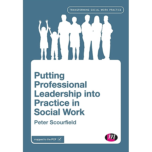 Putting Professional Leadership into Practice in Social Work / Transforming Social Work Practice Series, Peter Scourfield