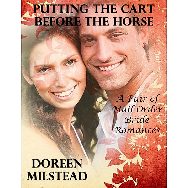 Putting the Cart Before the Horse - a Pair of Mail Order Bride Romances, Doreen Milstead
