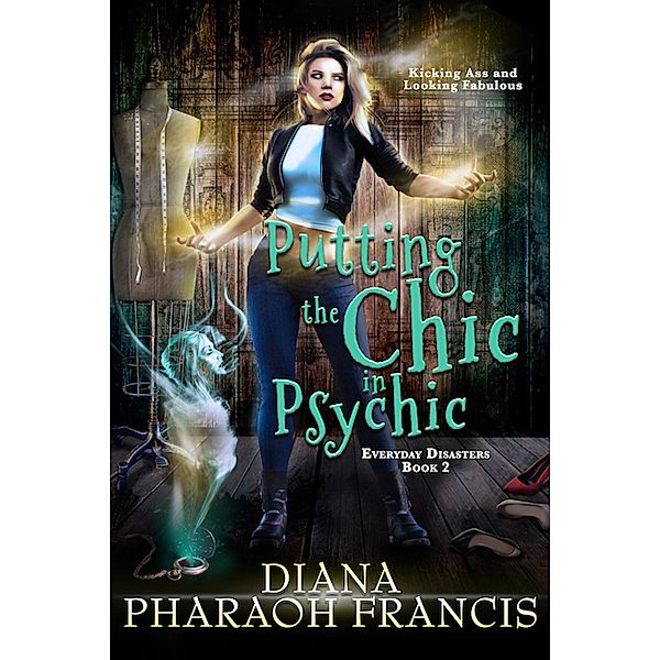 Putting the Chic in Psychic (Everyday Disasters, #2) / Everyday Disasters, Diana Pharaoh Francis