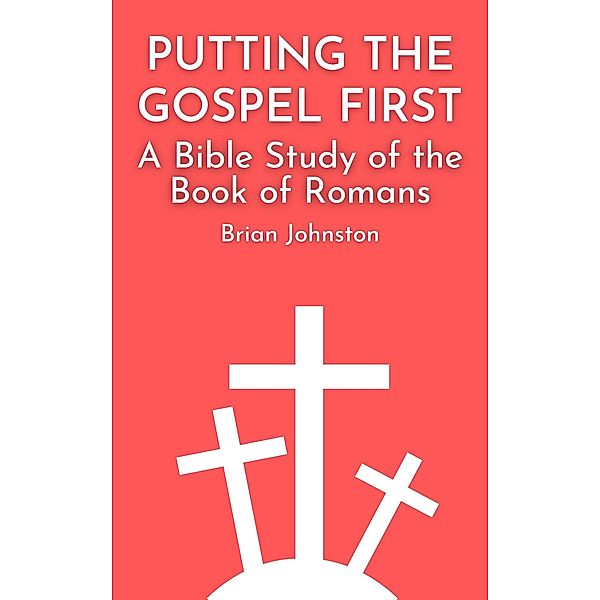 Putting the Gospel First - A Bible Study of the Book of Romans (Search For Truth Bible Series) / Search For Truth Bible Series, Brian Johnston