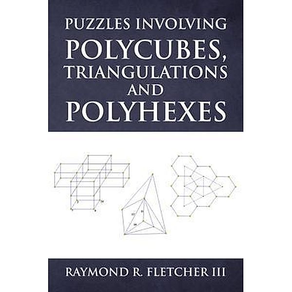 Puzzles Involving Polycubes, Triangulations and Polyhexes, Raymond Fletcher