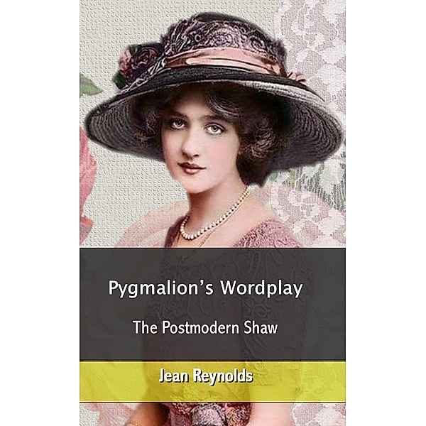 Pygmalion's Wordplay: The Postmodern Shaw, Jean Reynolds