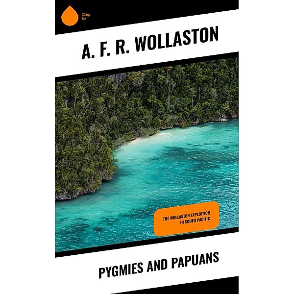 Pygmies and Papuans, A. F. R. Wollaston