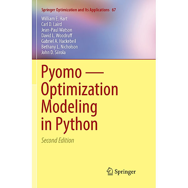 Pyomo - Optimization Modeling in Python, William E. Hart, Carl D. Laird, Jean-Paul Watson, David L. Woodruff, Gabriel A. Hackebeil, Bethany L. Nicholson, John D. Siirola