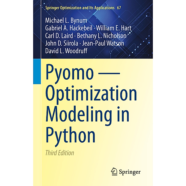 Pyomo - Optimization Modeling in Python, Michael L. Bynum, Gabriel A. Hackebeil, William E. Hart, Carl D. Laird, Bethany L. Nicholson, John D. Siirola, Jean-Paul Watson, David L. Woodruff