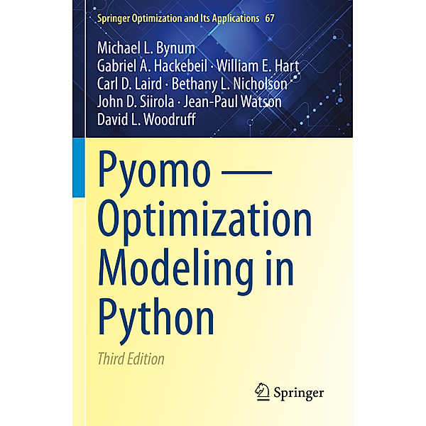 Pyomo - Optimization Modeling in Python, Michael L. Bynum, Gabriel A. Hackebeil, William E. Hart, Carl D. Laird, Bethany L. Nicholson, John D. Siirola, Jean-Paul Watson, David L. Woodruff