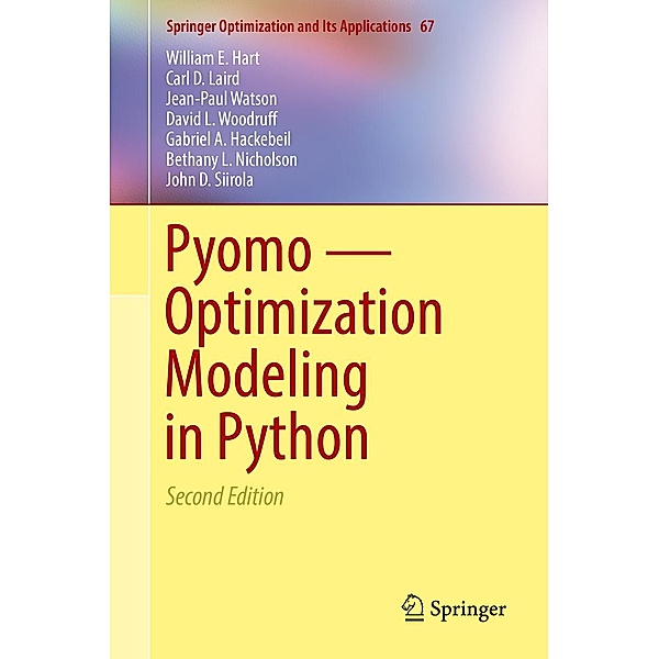 Pyomo - Optimization Modeling in Python / Springer Optimization and Its Applications Bd.67, William E. Hart, Carl D. Laird, Jean-Paul Watson, David L. Woodruff, Gabriel A. Hackebeil, Bethany L. Nicholson, John D. Siirola