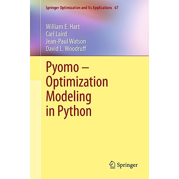 Pyomo - Optimization Modeling in Python / Springer Optimization and Its Applications Bd.67, William E. Hart, Carl Laird, Jean-Paul Watson, David L. Woodruff