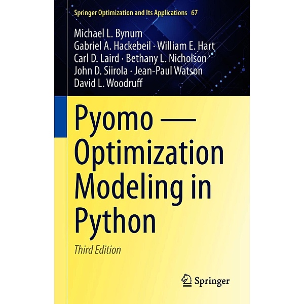 Pyomo - Optimization Modeling in Python / Springer Optimization and Its Applications Bd.67, Michael L. Bynum, Gabriel A. Hackebeil, William E. Hart, Carl D. Laird, Bethany L. Nicholson, John D. Siirola, Jean-Paul Watson, David L. Woodruff