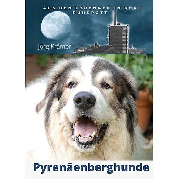 Pyrenäenberghund - Aus den Pyrenäen in den Ruhrpott, Jörg Krämer