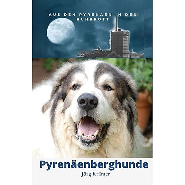 Pyrenäenberghund - Aus den Pyrenäen in den Ruhrpott, Jörg Krämer