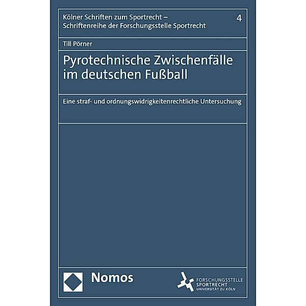 Pyrotechnische Zwischenfälle im deutschen Fußball / Kölner Schriften zum Sportrecht - Schriftenreihe der Forschungsstelle Sportrecht Bd.4, Till Pörner