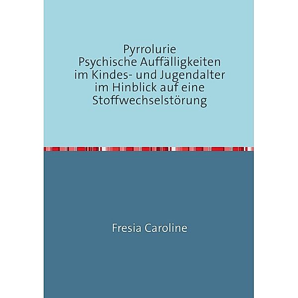 Pyrrolurie Psychische Auffälligkeiten im Kindes- und Jugendalter im Hinblick auf eine Stoffwechselstörung, Caroline Fresia