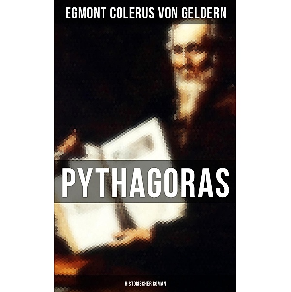 Pythagoras: Historischer Roman, Egmont Colerus von Geldern