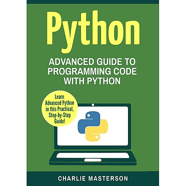 Python: Advanced Guide to Programming Code with Python (Python Computer Programming, #4), Charlie Masterson