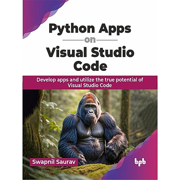 Python Apps on Visual Studio Code: Develop apps and utilize the true potential of Visual Studio Code, Swapnil Saurav