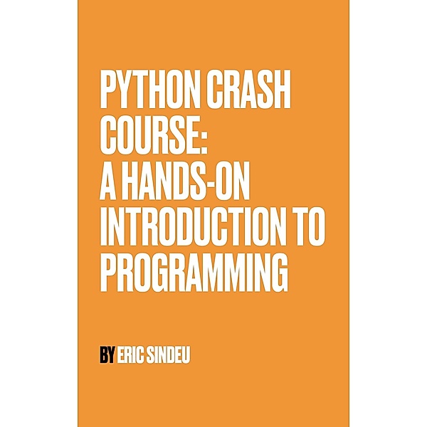 Python Crash Course: A Hands-On Introduction to Programming, Eric Sindeu