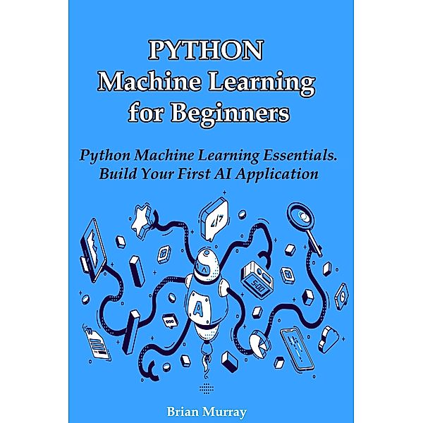 Python Data Analysis for Beginners: A Beginner's Handbook to Exploring and Visualizing Data, Brian Murray