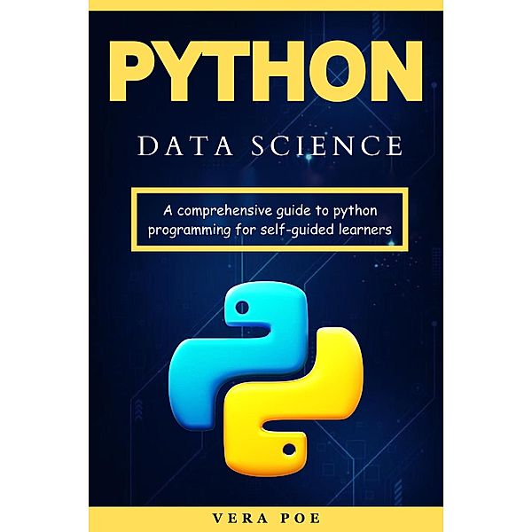 Python Data Science: A Comprehensive Guide to Python Programming for Self-Guided Learners, Vera Poe