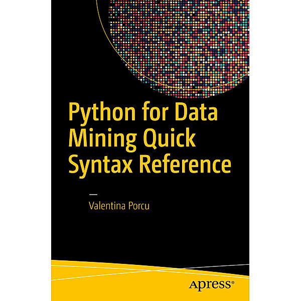 Python for Data Mining Quick Syntax Reference, Valentina Porcu