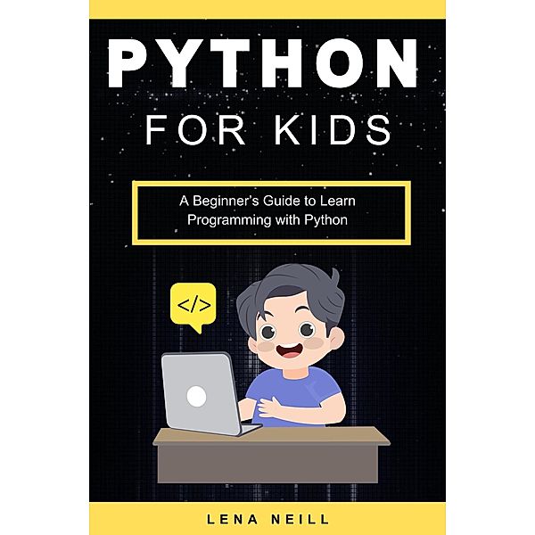 Python for Kids: A Beginner's Guide to Learn Programming with Python, Lena Neill