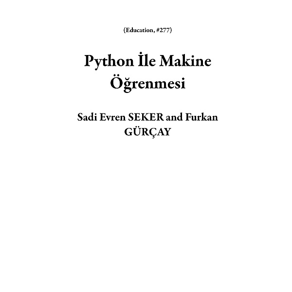 Python Ile Makine Ögrenmesi (Education, #277) / Education, Sadi Evren Seker, Furkan Gürçay