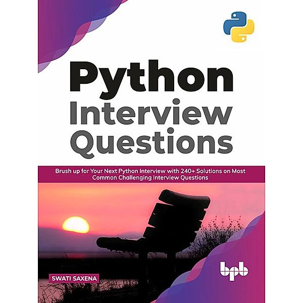 Python Interview Questions: Brush up for your next Python interview with 240+ solutions on most common challenging interview questions (English Edition), Swati Saxena