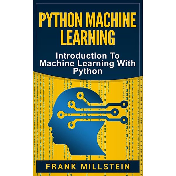 Python Machine Learning: Introduction to Machine Learning with Python, Frank Millstein