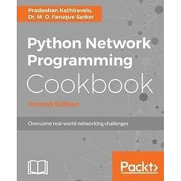 Python Network Programming Cookbook - Second Edition, Pradeeban Kathiravelu