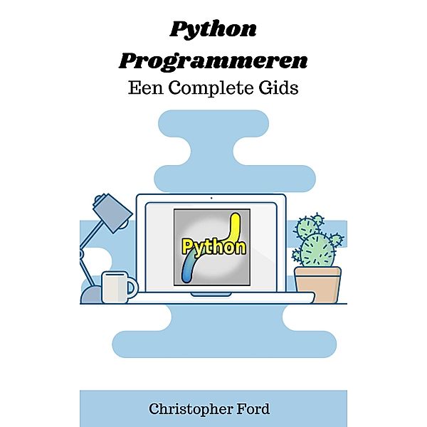 Python Programmeren - Een Complete Gids (De IT collectie) / De IT collectie, Christopher Ford