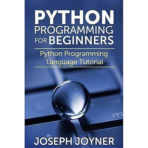 Python Programming For Beginners / Mihails Konoplovs, Joseph Joyner
