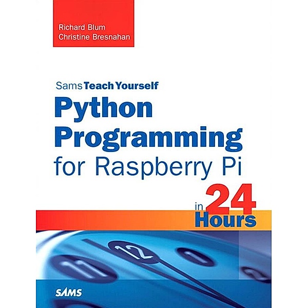 Python Programming for Raspberry Pi, Sams Teach Yourself in 24 Hours / Sams Teach Yourself..., Richard Blum, Christine Bresnahan