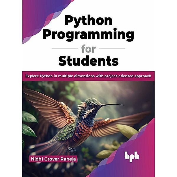 Python Programming for Students: Explore Python in multiple dimensions with project-oriented approach, Nidhi Grover Raheja