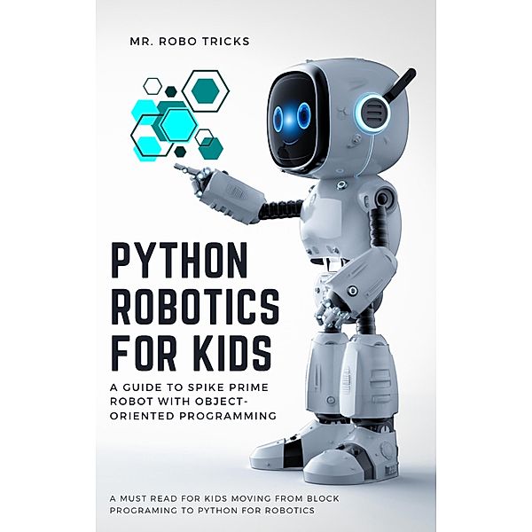 Python Robotics for Kids: A Guide to Spike Prime Robot with Object-Oriented Programming / Robotics, Robo Tricks