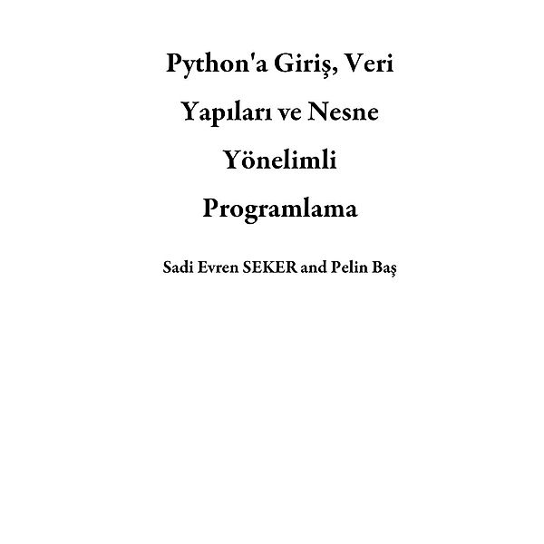 Python'a Giris, Veri Yapilari ve Nesne Yönelimli Programlama, Sadi Evren Seker, Pelin Bas