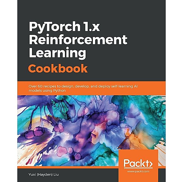 PyTorch 1.x Reinforcement Learning Cookbook, Liu Yuxi (Hayden) Liu