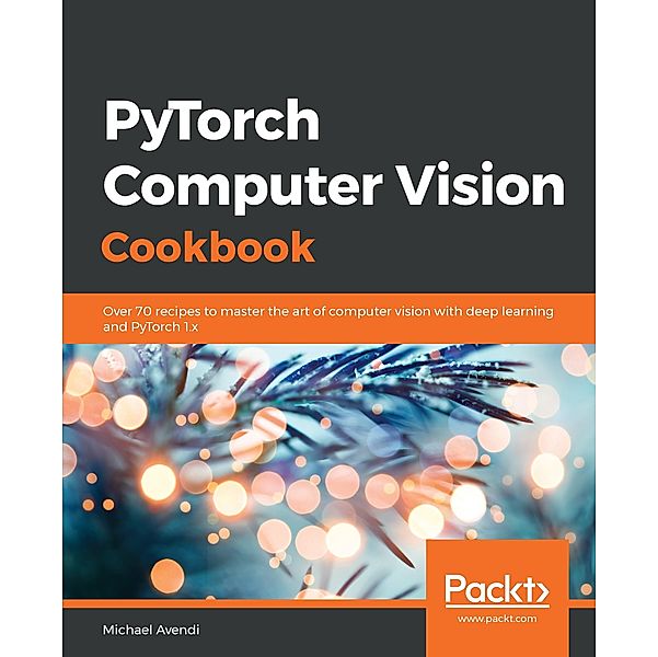 PyTorch Computer Vision Cookbook, Avendi Michael Avendi
