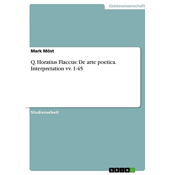 Q. Horatius Flaccus: De arte poetica. Interpretation vv. 1-45, Mark Möst