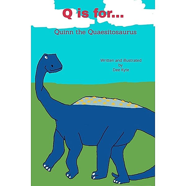 Q is for... Quinn the Quaesitosaurus (My Dinosaur Alphabet, #17) / My Dinosaur Alphabet, Dee Kyte